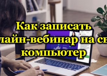 Как сделать запись онлайн-вебинара на свой компьютер