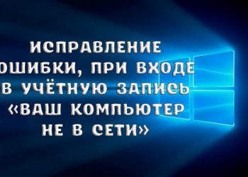 Исправление ошибки, возникающей при входе в учётную запись «Ваш компьютер не в сети»