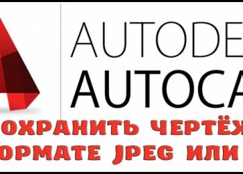 Как в Автокаде сохранить чертёж в формате JPEG или JPG