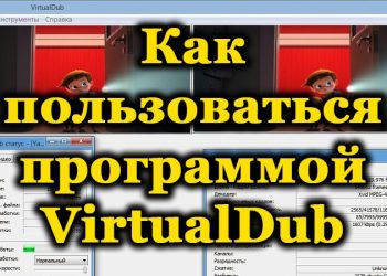 Программа VirtualDub как мощный инструмент для захвата, монтажа и редактирования видео
