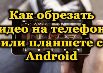 Разные способы обрезки видео на смартфоне Android