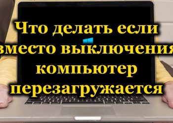 Методы решения проблемы, в случае если компьютер перезагружается вместо выключения