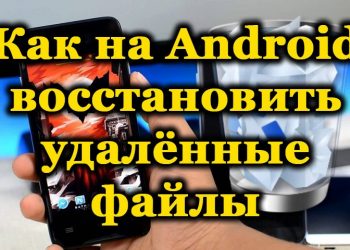 Способы восстановления удалённых файлов на Android-смартфонах