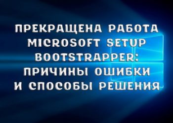 Прекращена работа Microsoft Setup Bootstrapper: причины возникновения ошибки и способы решения проблемы
