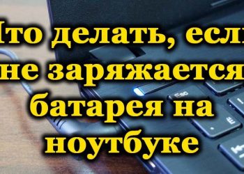 Почему не заряжается батарея ноутбука и как это исправить