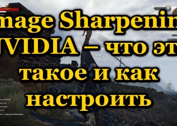 Новые возможности картинки в играх с Image Sharpening NVIDIA