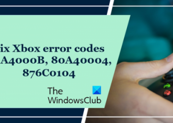 Исправьте коды ошибок Xbox 80A4000B, 80A40004 или 876C0104.